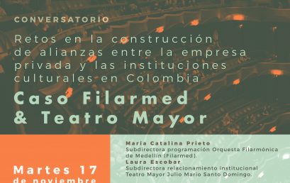 Conversatorio Retos en la construcción de alianzas entre la empresa privada y las instituciones culturales en Colombia Caso Filarmed y Teatro Mayor