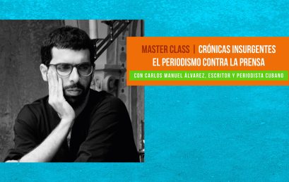 “Crónicas insurgentes. El periodismo contra la prensa”. Vea la master class de Carlos Manuel Álvarez completa