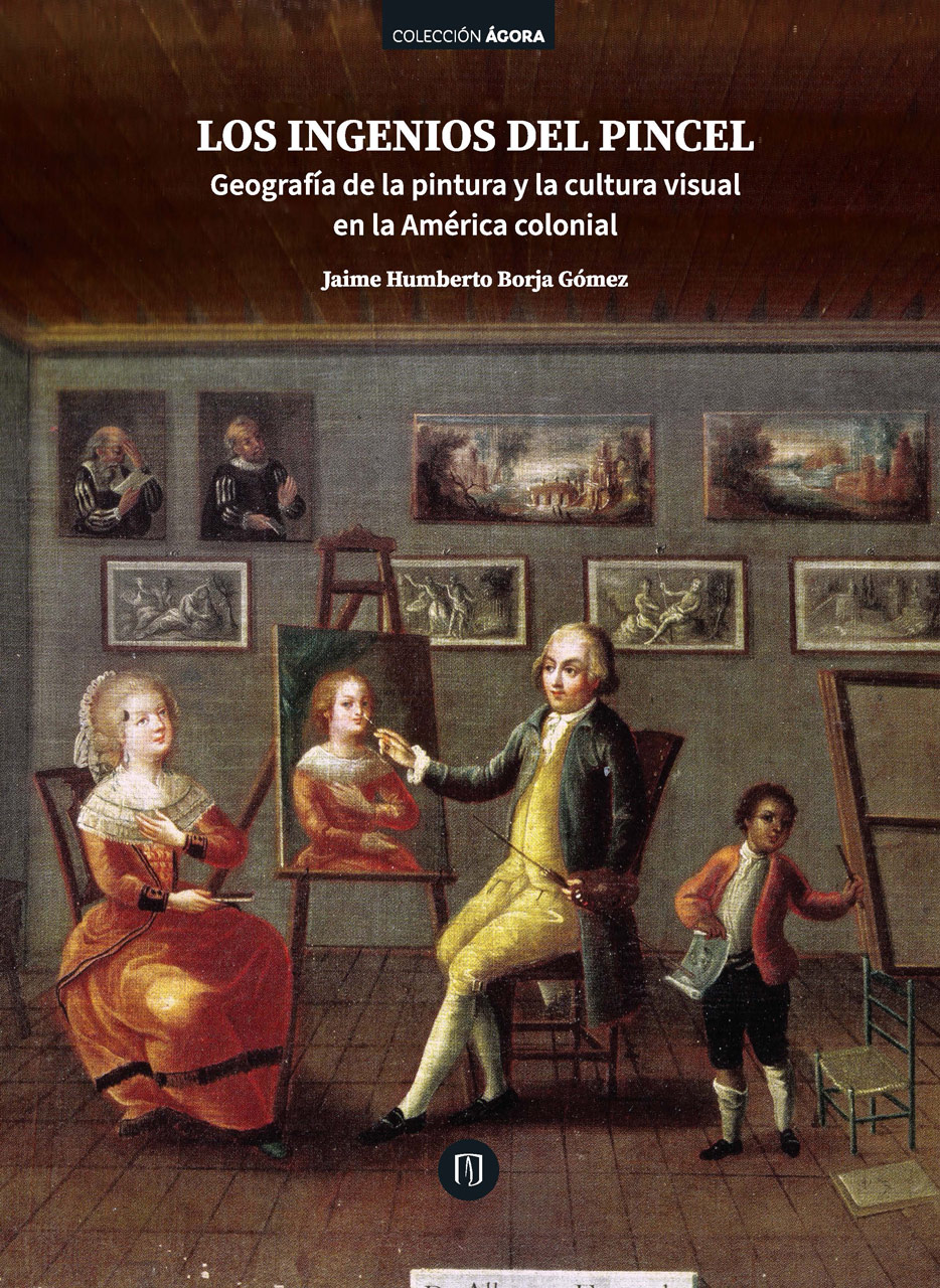 Los ingenios del pincel. Geografía de la pintura y la cultura visual en la América colonial