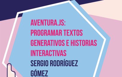 Charlas abiertas de Narrativas digitales: Aventura.js: Programar textos generativos e historias interactivas