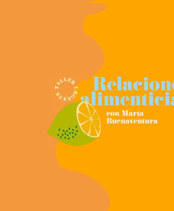 Taller Urgente: relaciones alimenticias – con María Buenaventura