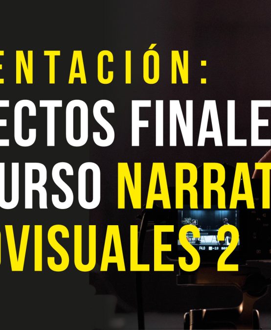 Presentación de los proyectos finales del curso Narrativas Audiovisuales 2 (20231)